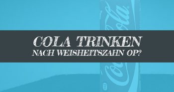 Nach Weisheitszahn OP Cola trinken