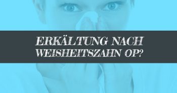 Weisheitszahn OP Erkältung - Trotz Erkältung operieren?