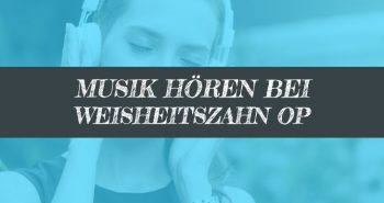 Bei Weisheitszahn OP Musik hören