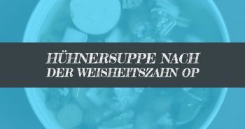 Hühnersuppe nach Weisheitszahn OP