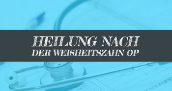 Heilung nach Weisheitszahn OP fördern - Heilungsdauer