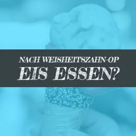 Darf ich nach einer Weisheitszahn OP Eis essen?