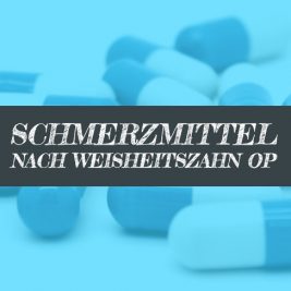 Schmerzmittel nach Weisheitszahn OP