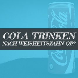 Nach Weisheitszahn OP Cola trinken
