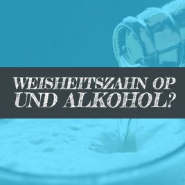 Wann nach Weisheitszahn OP Alkohol trinken vorher?