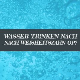 Nach Weisheitszahn OP Wasser trinken?