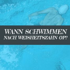 Wann nach Weisheitszahn OP schwimmen? Schwimmbad Freibad?