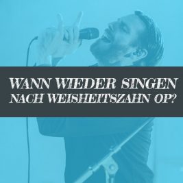 Nach Weisheitszahn OP singen - wann geht's wieder?