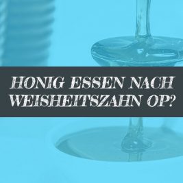 Nach Weisheitszahn OP Honig essen?