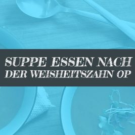 Welche Suppen nach Weisheitszahn OP?