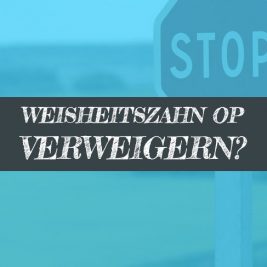 Weisheitszahn OP verweigern oder ablehnen absagen