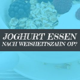 Joghurt nach Weisheitszahn OP