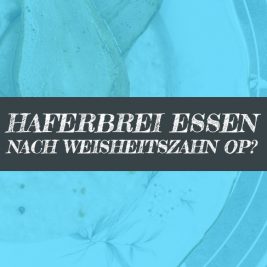 Haferbrei nach Weisheitszahn OP?