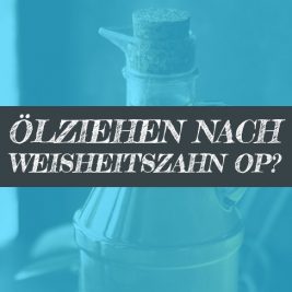 Ölziehen nach der Weisheitszahn OP