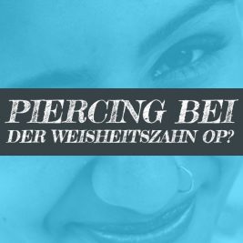 Piercing bei Weisheitszahn OP rausnehmen