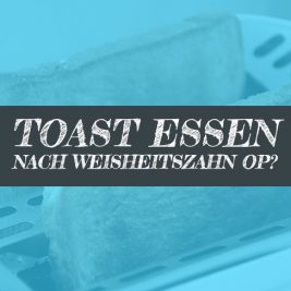 Nach Weisheitszahn OP Toast essen