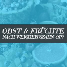 Nach Weisheitszahn OP Obst und Früchte essen?