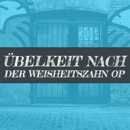 Übelkeit nach Weisheitszahn OP erbrechen übergeben